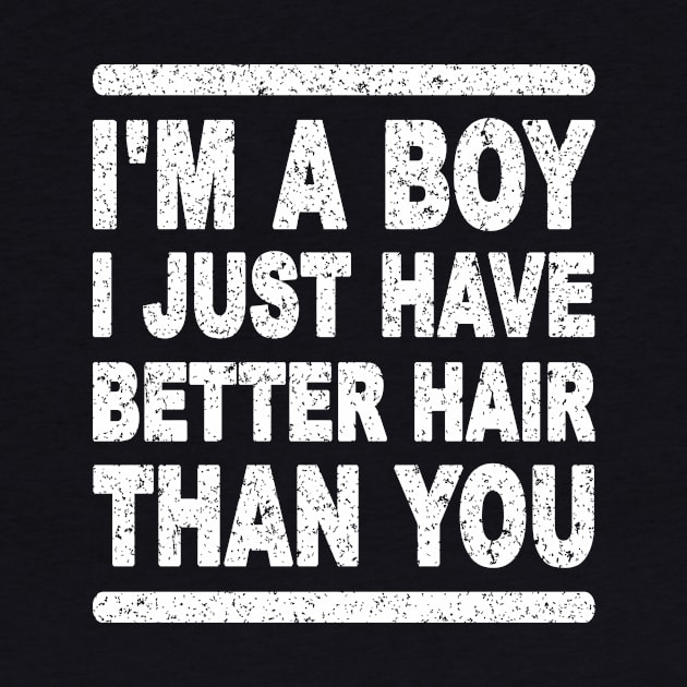 I'M A BOY! I JUST HAVE BETTER HAIR THAN YOU by SilverTee